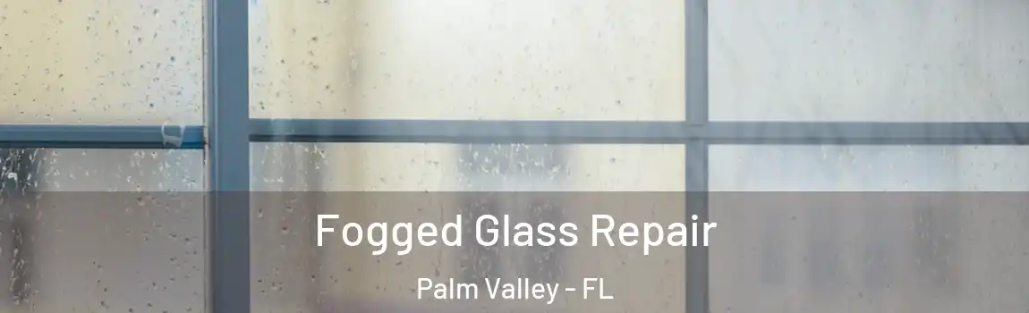  Fogged Glass Repair Palm Valley - FL