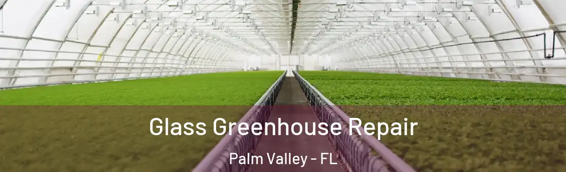  Glass Greenhouse Repair Palm Valley - FL