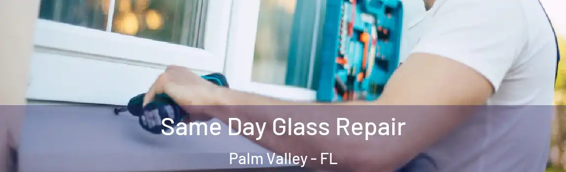  Same Day Glass Repair Palm Valley - FL